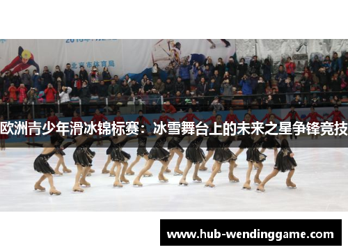 欧洲青少年滑冰锦标赛:冰雪舞台上的未来之星争锋竞技 欧洲青少年滑冰锦标赛:冰雪舞台上的未来之星争锋竞技