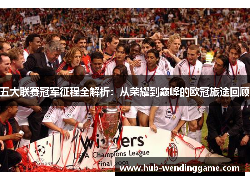 五大联赛冠军征程全解析：从荣耀到巅峰的欧冠旅途回顾