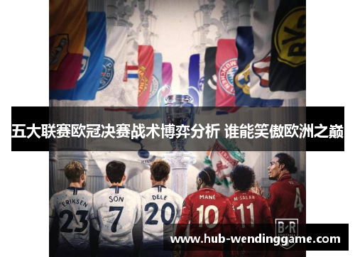 五大联赛欧冠决赛战术博弈分析 谁能笑傲欧洲之巅