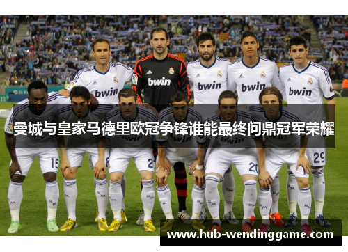 曼城与皇家马德里欧冠争锋谁能最终问鼎冠军荣耀