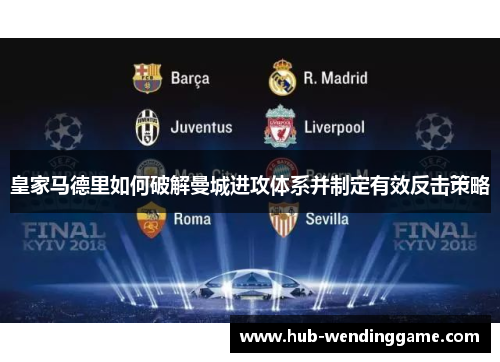 皇家马德里如何破解曼城进攻体系并制定有效反击策略