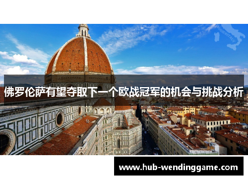 佛罗伦萨有望夺取下一个欧战冠军的机会与挑战分析