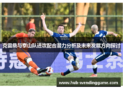 克雷桑与泰山队进攻配合潜力分析及未来发展方向探讨