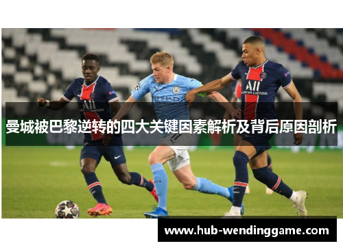 曼城被巴黎逆转的四大关键因素解析及背后原因剖析 曼城被巴黎逆转的四大关键因素解析及背后原因剖析