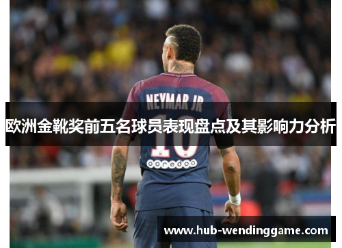 欧洲金靴奖前五名球员表现盘点及其影响力分析