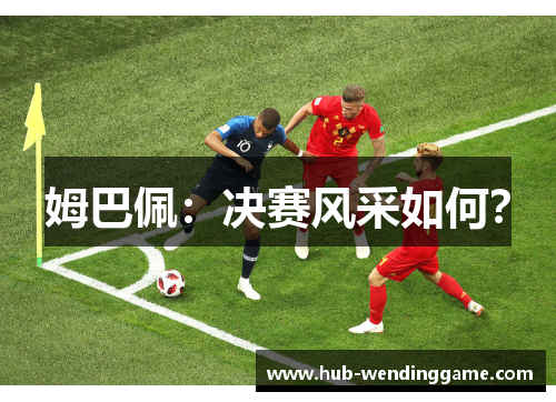姆巴佩：决赛风采如何？