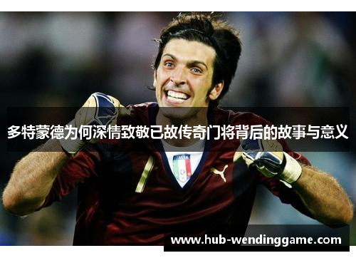 多特蒙德为何深情致敬已故传奇门将背后的故事与意义
