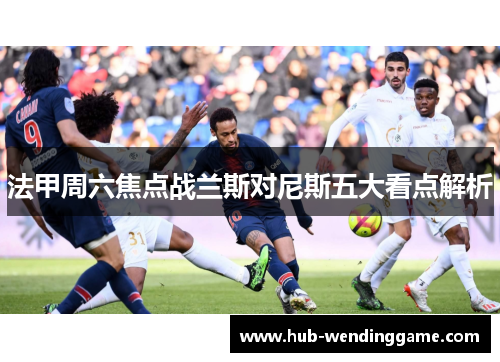 法甲周六焦点战兰斯对尼斯五大看点解析