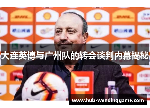 大连英博与广州队的转会谈判内幕揭秘