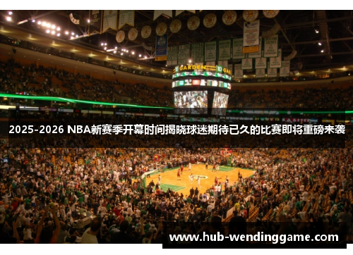 2025-2026 NBA新赛季开幕时间揭晓球迷期待已久的比赛即将重磅来袭 2025-2026 NBA新赛季开幕时间揭晓球迷期待已久的比赛即将重磅来袭