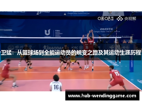 卫猛：从篮球场到全能运动员的蜕变之路及其运动生涯历程
