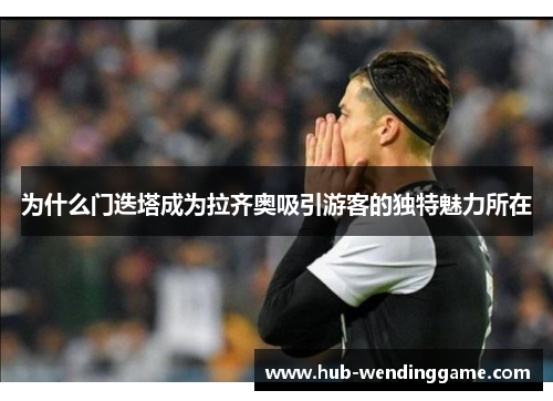 为什么门迭塔成为拉齐奥吸引游客的独特魅力所在 为什么门迭塔成为拉齐奥吸引游客的独特魅力所在