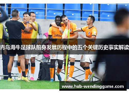 青岛海牛足球队前身发展历程中的五个关键历史事实解读