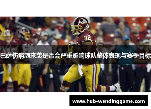 巴萨伤病潮来袭是否会严重影响球队整体表现与赛季目标